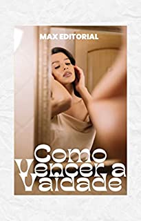 Livro Como Vencer a Vaidade (Como Ter Sucesso na Vida Pessoal & Profissional)