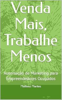 Livro Venda Mais, Trabalhe Menos: Automação de Marketing para Empreendedores Ocupados