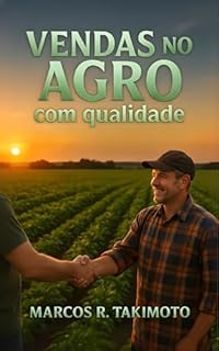 Vendas no Agro com Qualidade: Como vender no agronegócio com sutileza, qualidade e presença