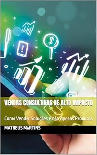 Livro Vendas Consultivas de Alto Impacto: Como Vender Soluções e não Apenas Produtos