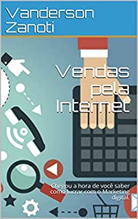 Vendas pela Internet: Chegou a hora de você saber como lucrar com o Marketing digital.