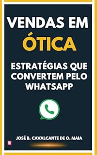 Livro Vendas em Ótica: Estratégias que Convertem pelo WhatsApp (Óticas de Sucesso)