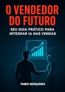 Livro O Vendedor do Futuro: Seu Guia Prático para Integrar IA nas Vendas