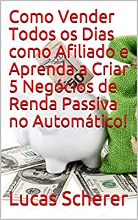 Livro Como Vender Todos os Dias como Afiliado e Aprenda a Criar 5 Negócios de Renda Passiva no Automático!