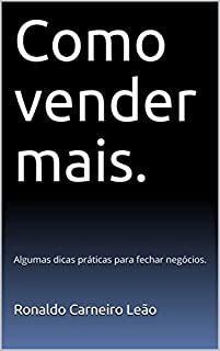Livro Como vender mais.: Algumas dicas práticas para fechar negócios.