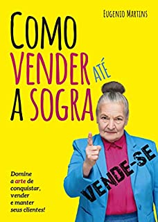 Como Vender Até a Sogra: A arte de conquistar, vender e manter seus clientes.