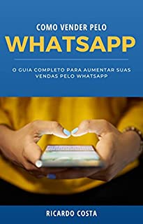 Livro Como vender pelo WhatsApp: O guia completo para aumentar suas vendas pelo WhatsApp