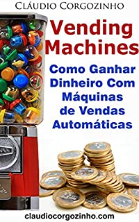 Livro Vending Machines: Como Ganhar Dinheiro Com Máquinas de Vendas Automáticas