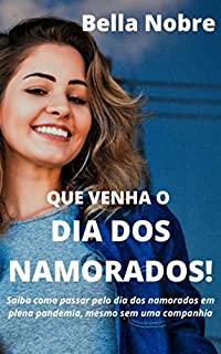 Livro QUE VENHA O DIA DOS NAMORADOS!: Saiba como passar pelo dia dos namorados em plena pandemia, mesmo sem uma companhia