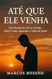 Até Que Ele Venha: Um Manual do Novo Cristão Sobre Como Aguardar a Volta de Jesus