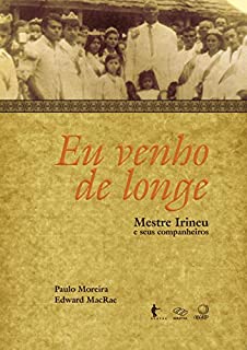 Eu venho de longe: mestre Irineu e seus companheiros