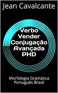 Verbo Vender Conjugação Avançada PHD: Morfologia Gramática Português Brasil (Argentum (Ag) Livro 1)