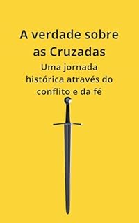 Livro A verdade sobre as Cruzadas: Uma jornada histórica através do conflito e da fé