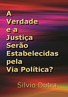 Livro A Verdade E A Justiça Serão Estabelecidas Pela Via Política?