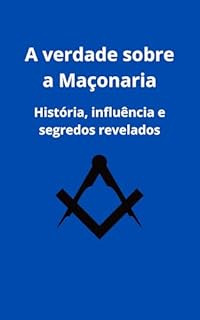 Livro A verdade sobre a Maçonaria: História, influência e segredos revelados