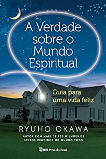 Livro A Verdade sobre o Mundo Espiritual: Guia para uma vida feliz