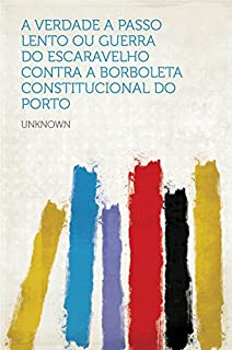 Livro A Verdade a Passo Lento ou Guerra do Escaravelho contra a Borboleta Constitucional do Porto