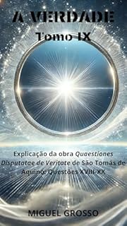Livro A VERDADE Tomo IX: Explicação da obra "Quaestiones Disputatae de Veritate" de São Tomás de Aquino: Questões XVIII-XX (A Sabedoria Tomista: Reflexões sobre a Verdade Livro 9)