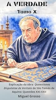 Livro A VERDADE Tomo X: Explicação da obra "Quaestiones Disputatae de Veritate" de São Tomás de Aquino: Questões XXI-XXII (A Sabedoria Tomista: Reflexões sobre a Verdade Livro 10)