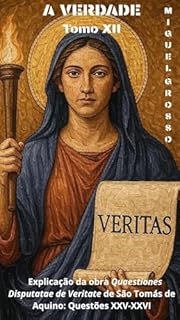 Livro A VERDADE Tomo XII: Explicação da obra "Quaestiones Disputatae de Veritate" de São Tomás de Aquino: Questões XXV-XXVI (A Sabedoria Tomista: Reflexões sobre a Verdade Livro 12)
