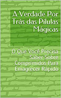 Livro A Verdade Por Trás das Pílulas Mágicas: O Que Você Precisa Saber Sobre Comprimidos Para Emagrecer Rápido