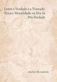 Livro Entre A Verdade E A Vontade: Ética E Moralidade Na Era Da Pós-verdade