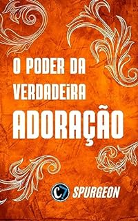 Livro O PODER DA VERDADEIRA ADORAÇÃO: Como Honrar a Deus em Espírito e Verdade