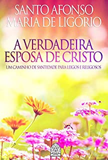 Livro A VERDADEIRA ESPOSA DE CRISTO: UM CAMINHO DE SANTIDADE PARA LEIGOS E RELIGIOSOS