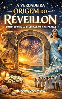A Verdadeira Origem do Réveillon (Ídolos, Cultos e Símbolos do Mundo Moderno Livro 1)