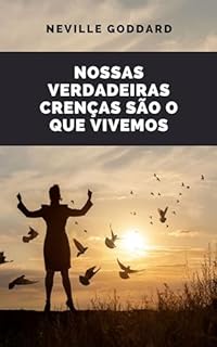 Livro Nossas verdadeiras crenças são o que vivemos (Palestras de Neville Goddard)