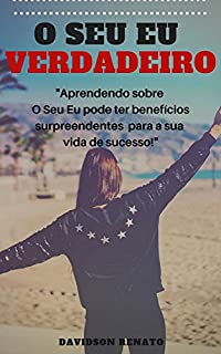 Livro O Seu Eu Verdadeiro: Aprendendo sobre O Seu Eu pode ter benefícios surpreendentes para a sua vida de sucesso