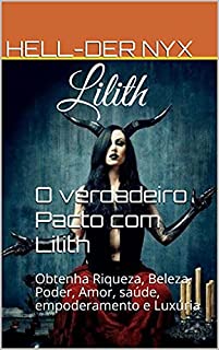 O verdadeiro Pacto com Lilith: Obtenha Riqueza, Beleza, Poder, Amor, saúde, empoderamento e Luxúria
