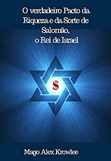 O verdadeiro Pacto da Riqueza e da Sorte de Salomão, o Rei de Israel