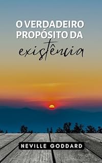 Livro O Verdadeiro Propósito da Existência (Palestras de Neville Goddard)