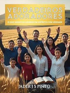 Livro Verdadeiros adoradores: Uma Jornada Profunda sobre Adoração em Espírito e em Verdade