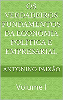 Livro Os Verdadeiros Fundamentos da Economia Política e Empresarial: Volume I
