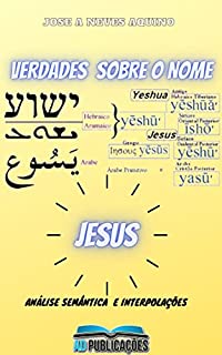 Livro VERDADES SOBRE O NOME JESUS: ANÁLISE SEMÂNTICA E INTERPOLAÇÕES