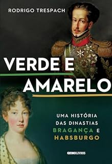 Livro Verde e amarelo: Uma história das dinastias Bragança e Habsburgo