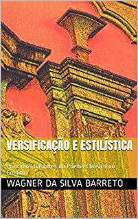 VERSIFICAÇÃO E ESTILÍSTICA: Princípios Basilares do Poema Clássico ou Erudito