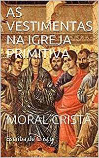 Livro AS VESTIMENTAS NA IGREJA PRIMITIVA: MORAL CRISTÃ