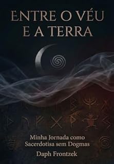 ENTRE O VÉU E A TERRA: Minha Jornada como Sacerdotisa sem Dogmas