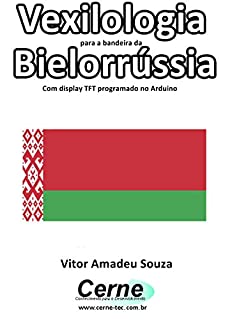 Livro Vexilologia para a bandeira de Bielorrússia Com display TFT programado no Arduino