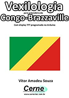 Vexilologia para a bandeira do Congo-Brazzaville Com display TFT programado no Arduino