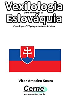 Vexilologia para a bandeira da Eslováquia Com display TFT programado no Arduino