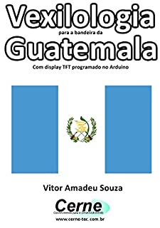 Livro Vexilologia para a bandeira da Guatemala Com display TFT programado no Arduino