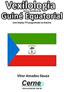 Livro Vexilologia para a bandeira da Guiné Equatorial Com display TFT programado no Arduino