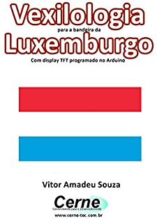 Livro Vexilologia para a bandeira de Luxemburgo Com display TFT programado no Arduino