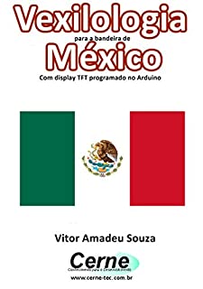 Livro Vexilologia para a bandeira do Mexico Com display TFT programado no Arduino