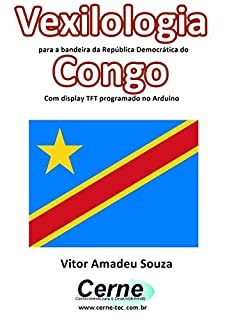 Livro Vexilologia para a bandeira da República Democrática do Congo Com display TFT programado no Arduino