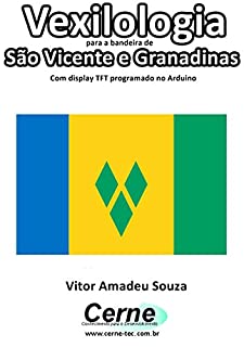 Vexilologia para a bandeira de São Vicente e Granadinas Com display TFT programado no Arduino